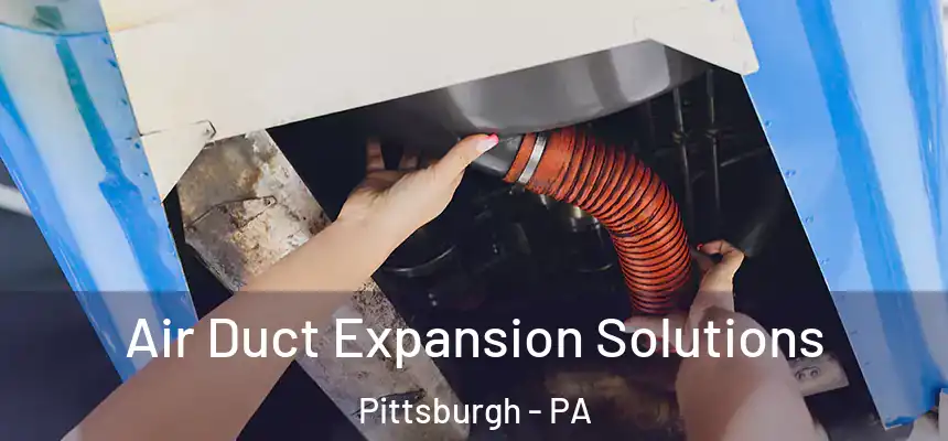 Air Duct Expansion Solutions Pittsburgh - PA