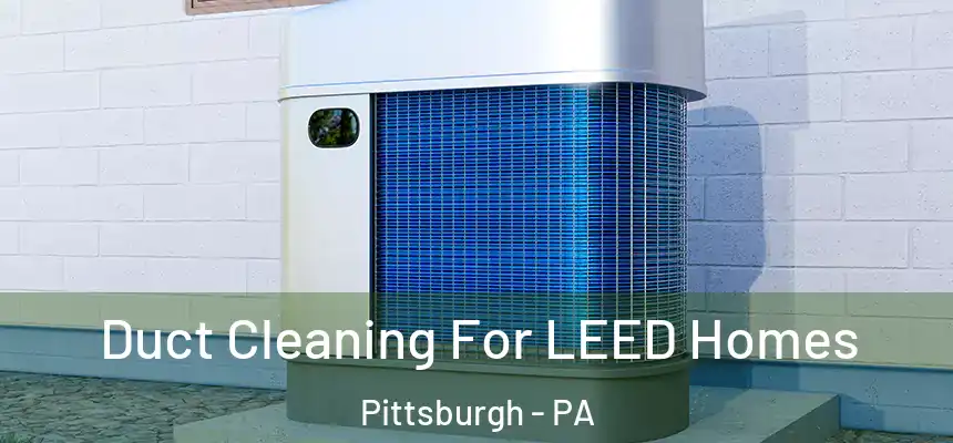 Duct Cleaning For LEED Homes Pittsburgh - PA