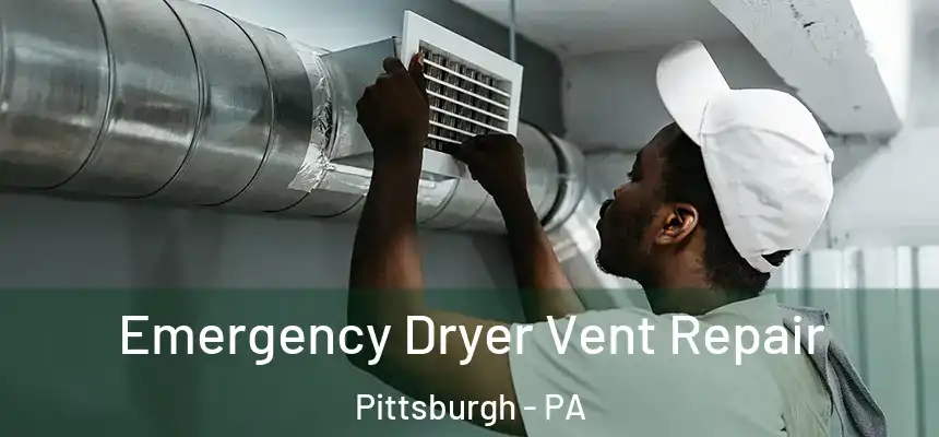 Emergency Dryer Vent Repair Pittsburgh - PA