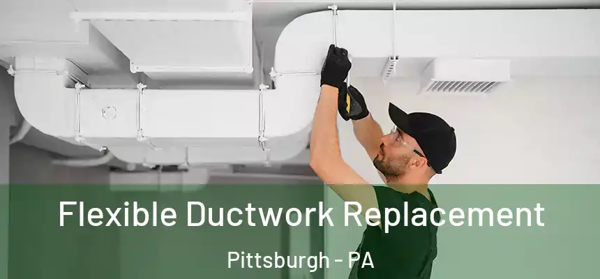 Flexible Ductwork Replacement Pittsburgh - PA