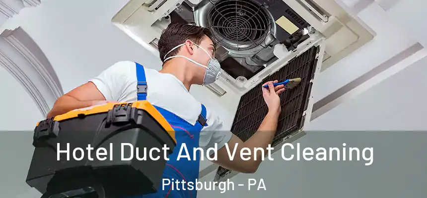 Hotel Duct And Vent Cleaning Pittsburgh - PA