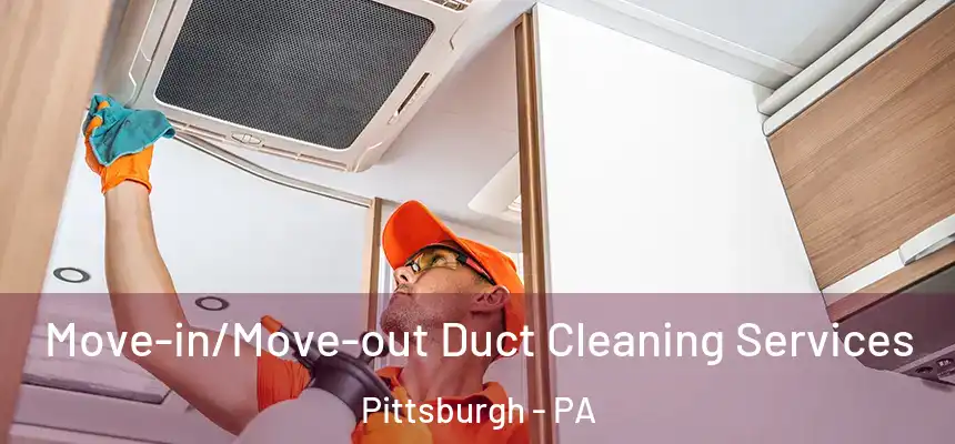 Move-in/Move-out Duct Cleaning Services Pittsburgh - PA