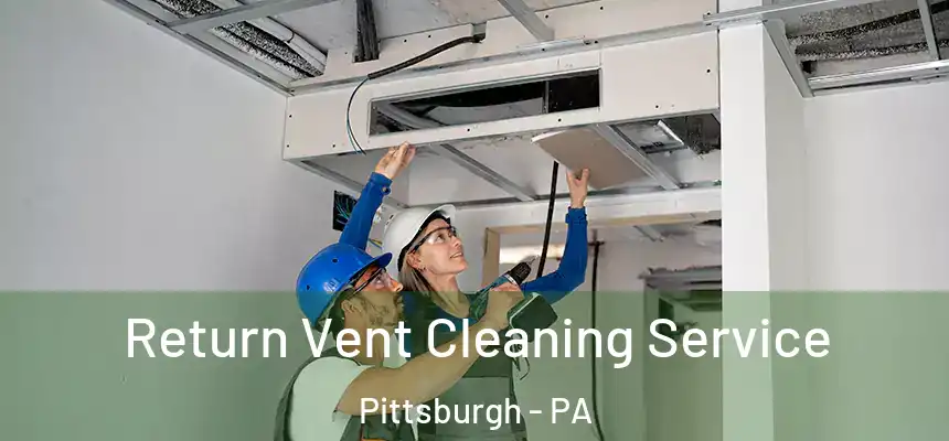 Return Vent Cleaning Service Pittsburgh - PA