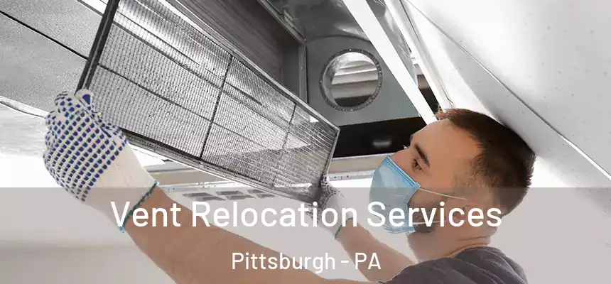 Vent Relocation Services Pittsburgh - PA
